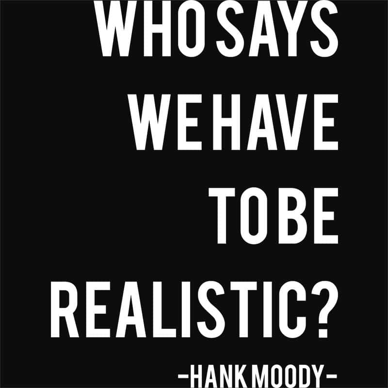 Who Says We Have To Be Realistic
