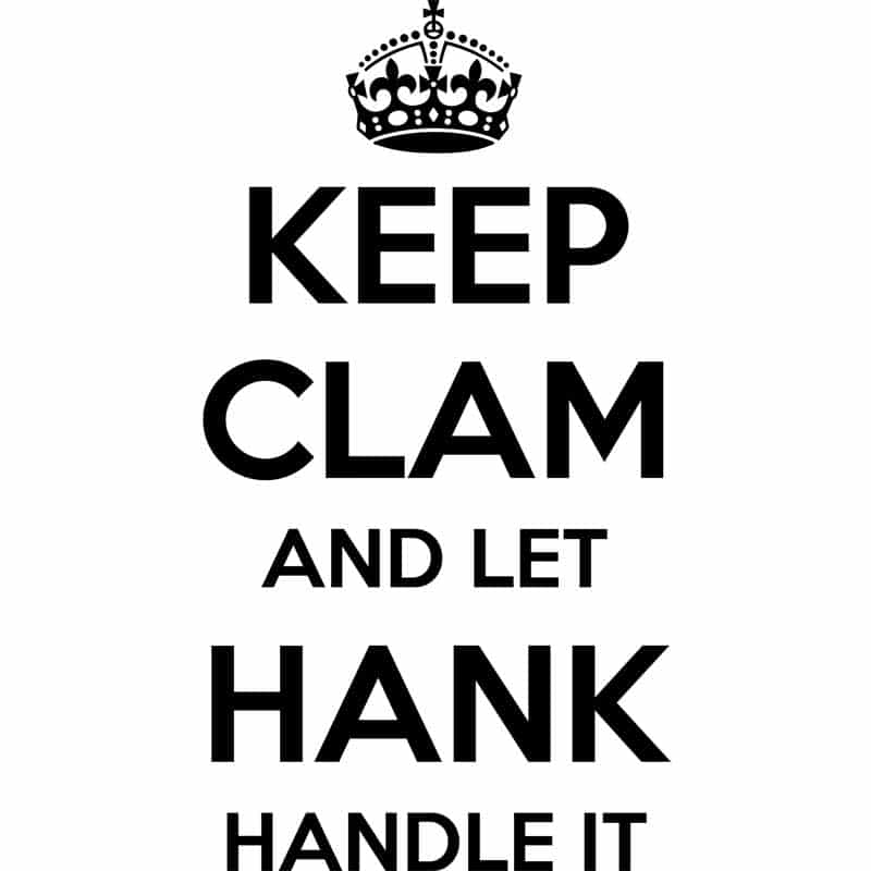 Keep Calm And Let Hank Handle It