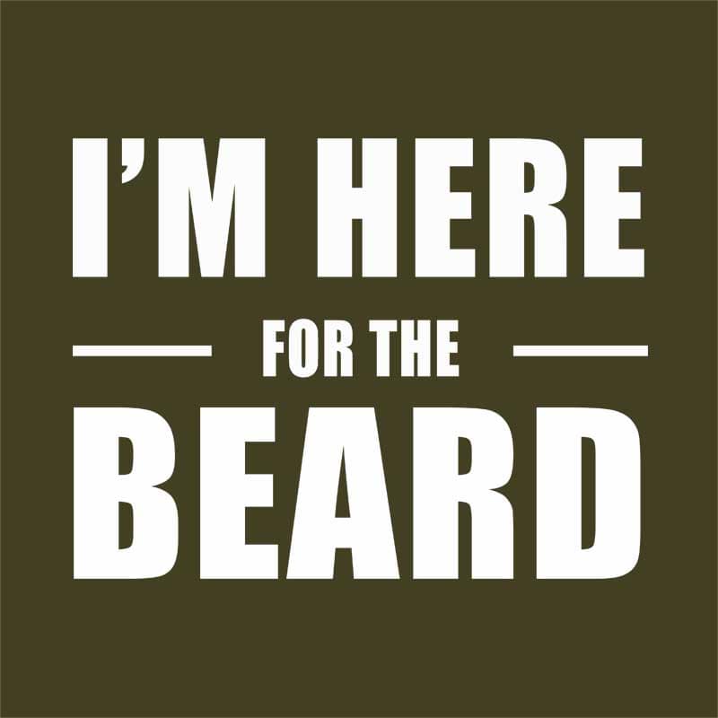 I'm Here For The Beard