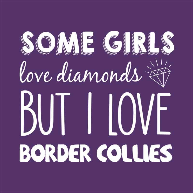 Some Girls Love Diamonds But I Love Border Collie