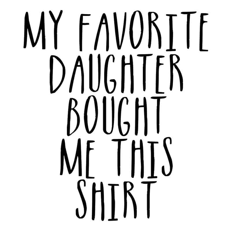 My Favorite Doughter Bought Me This Shirt
