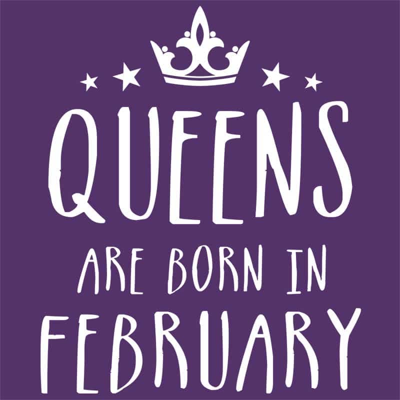 Queens are born in February