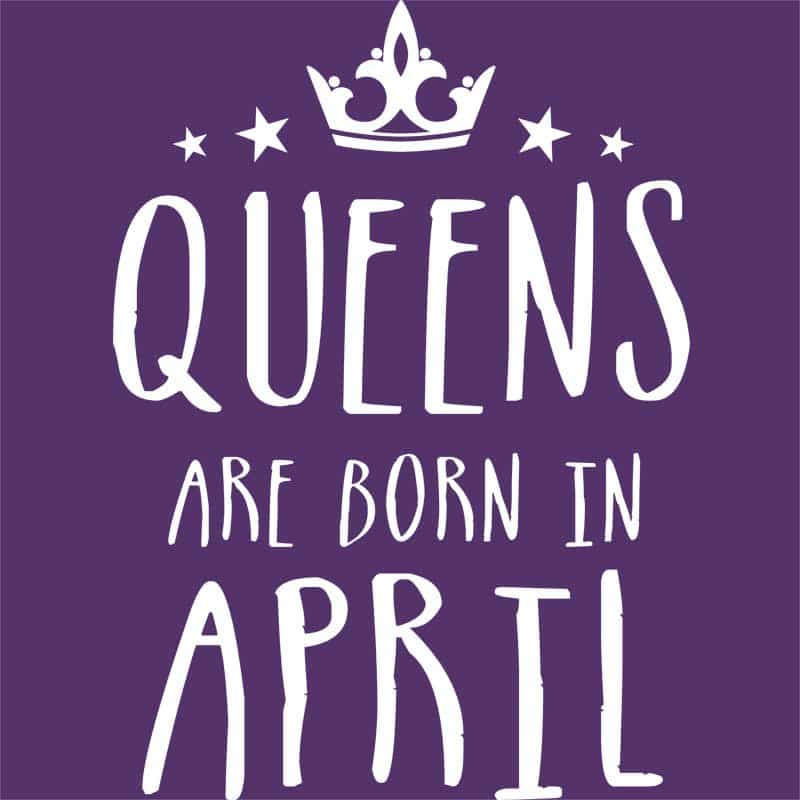 Queens are born in April