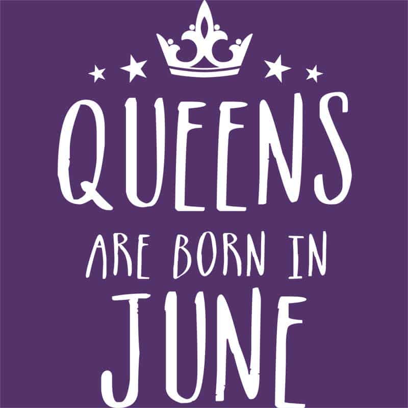 Queens are born in June