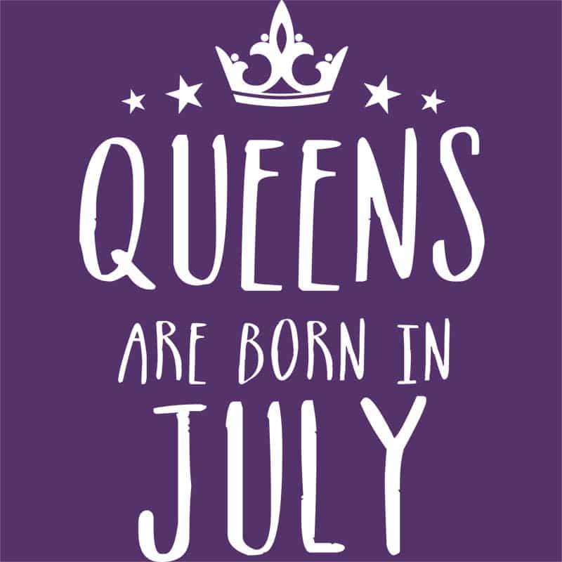 Queens are born in July