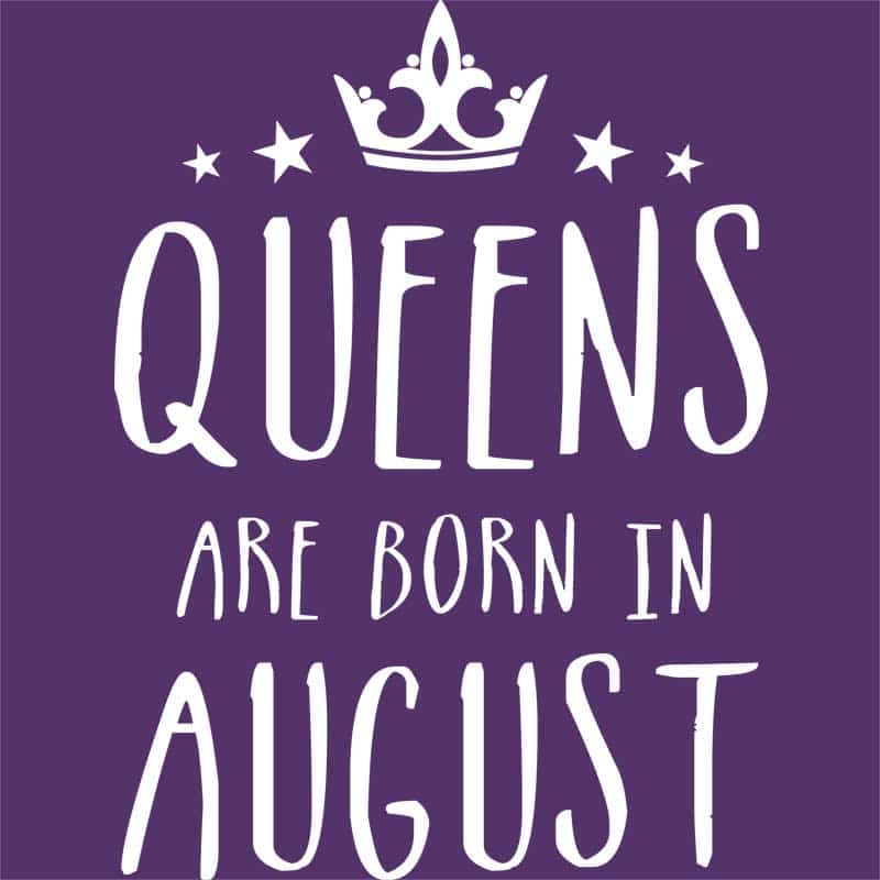 Queens are born in August