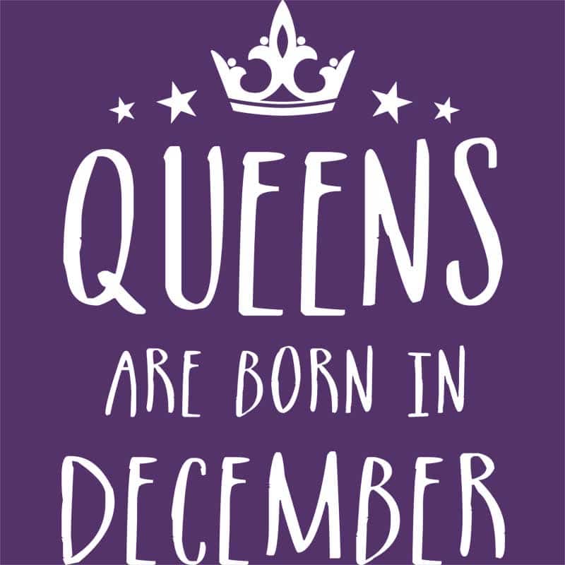Queens are born in December
