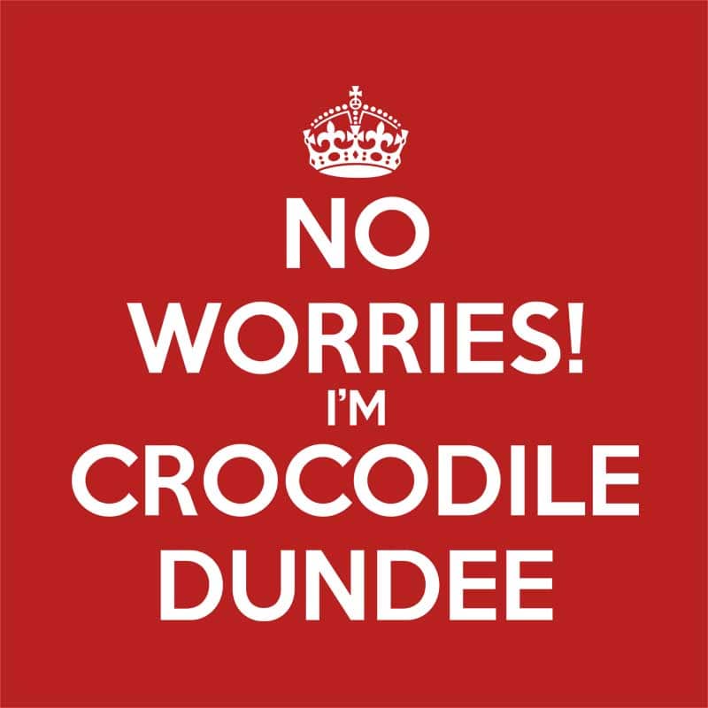 No worries I'm Crocodil Dundee