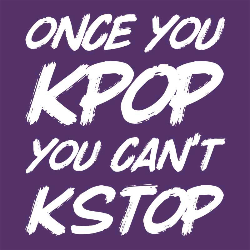 Once You Kpop You Kstop