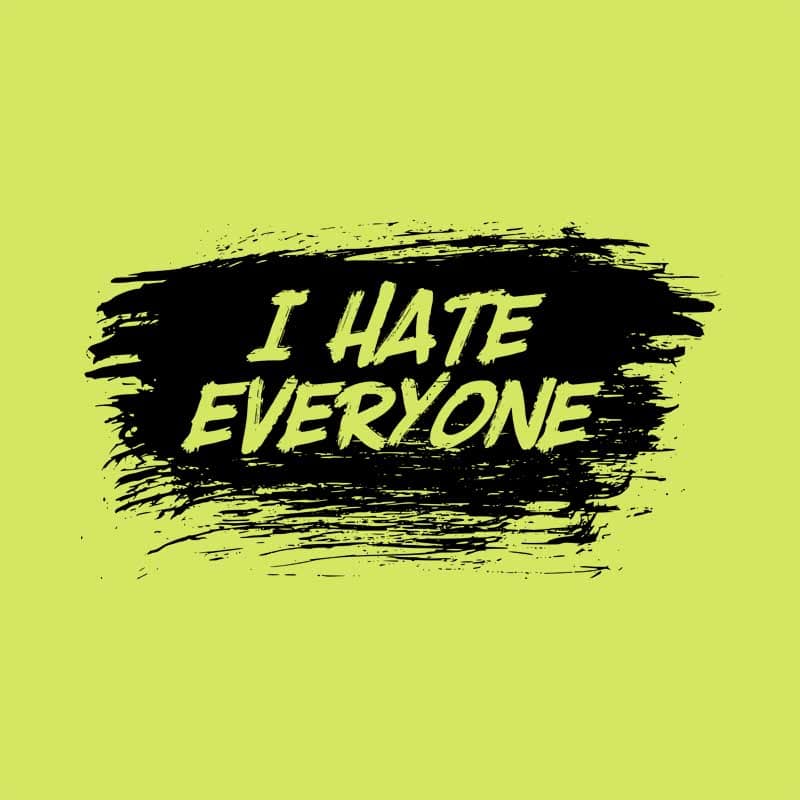 I hate everyone