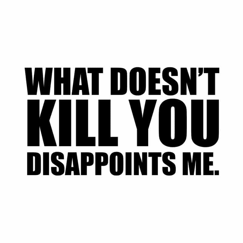 What doesn't kill you