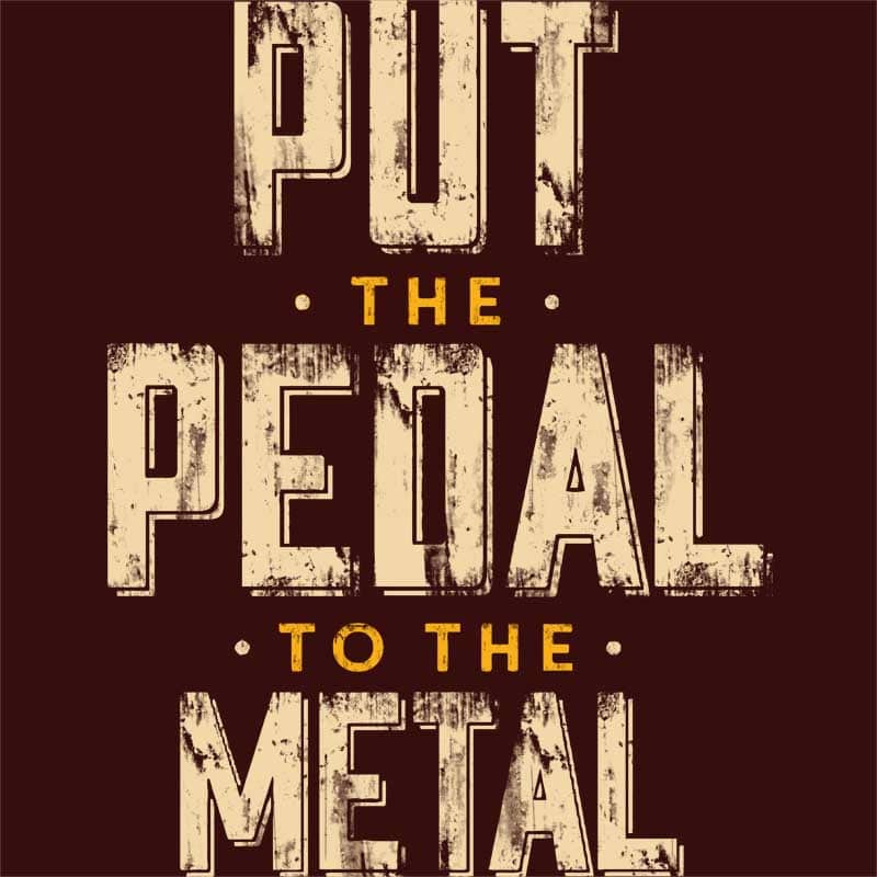 Put the Pedal to the Metal