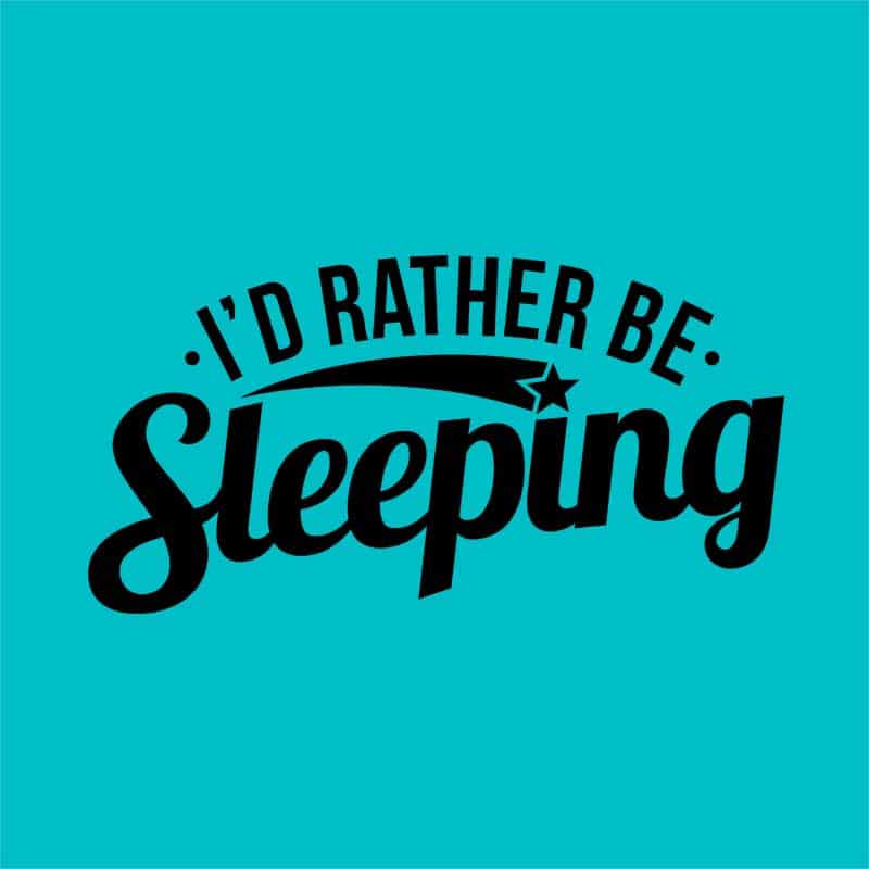 I'd reather be sleeping