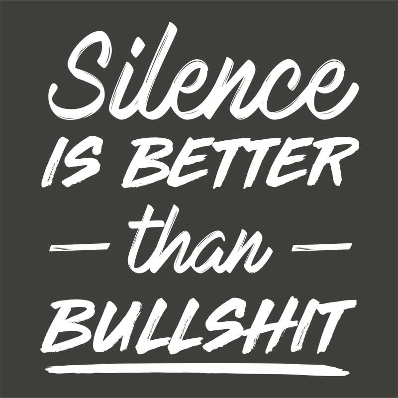 Silence is better than bullshit