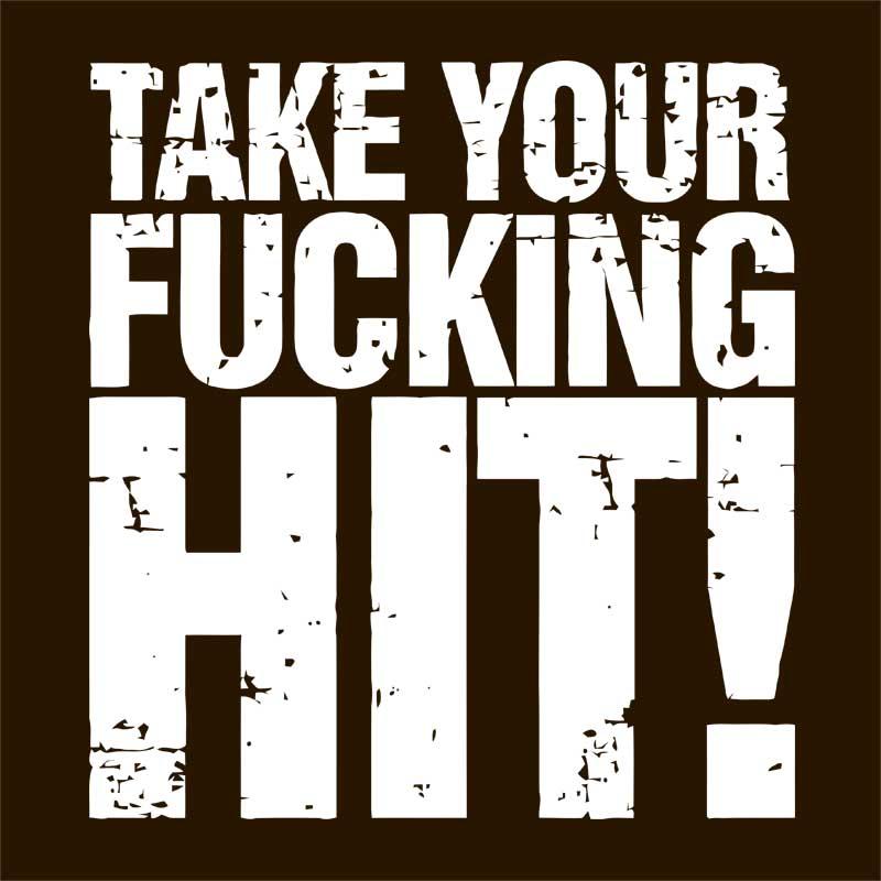 Take your fucking hit