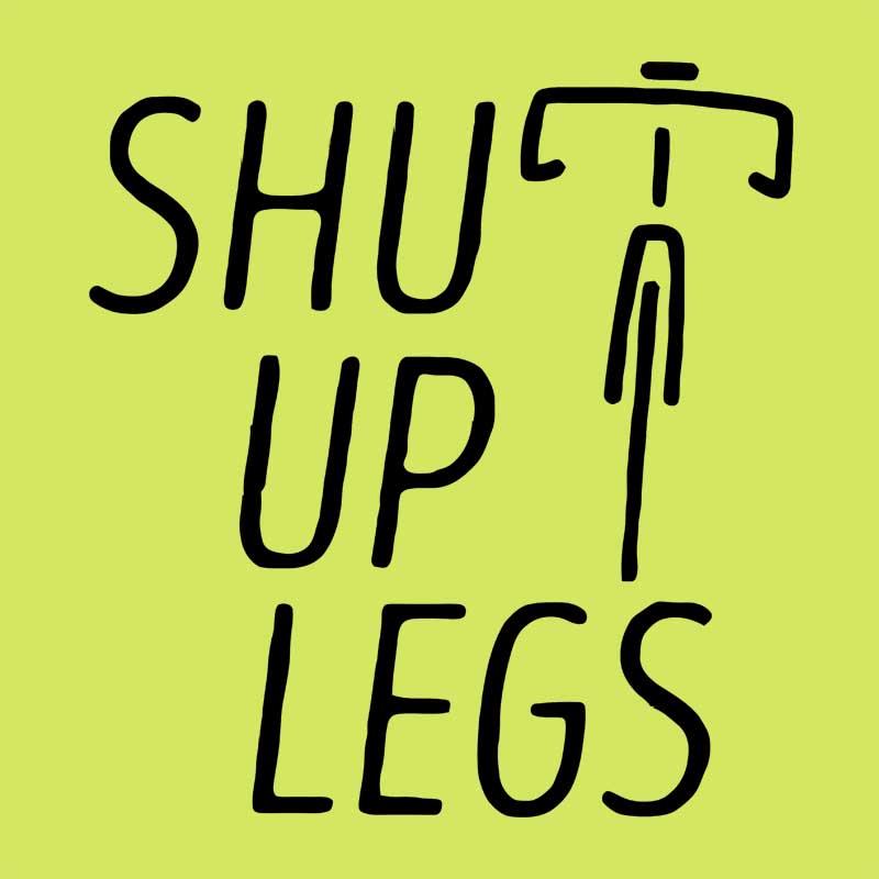 Shut up legs