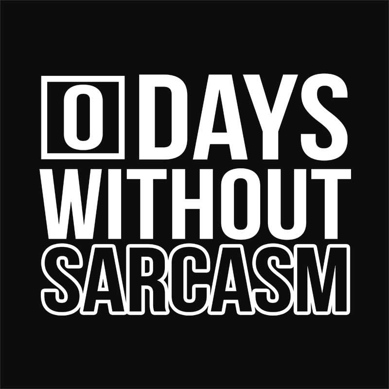 0 Days without sarcasm